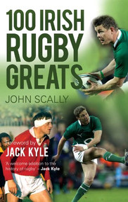 100 Irish Rugby Greats by John Scally, Jack Kyle, 9781780575476