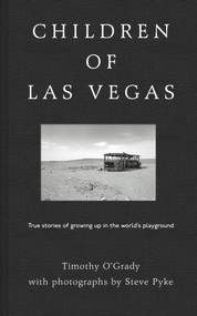 Children of Las Vegas (True Stories of Growing up in the World's Playground) by Timothy O'Grady, Steve Pyke, 9781783522507