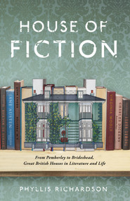 House of Fiction (From Pemberley to Brideshead, Great British Houses in Literature and Life) by Phyllis Richardson, 9781783523801