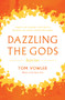 Dazzling the Gods (Stories) by Tom Vowler, 9781783523993