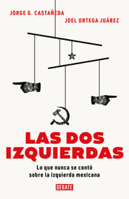 Las dos izquierdas: Lo que nunca se contó sobre la izquierda mexicana / The Two Lefts: What Has Never Been Told about the Mexican .. (Spanish Edition) by Jorge G. Castañeda, Joel Ortega Juárez, 9786073840507