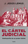 El cártel judicial: Radiografía de un poder fallido / Judicial Cartel. X-Ray of a Failing Power (Spanish Edition) by J. Jesús Lemus, 9786073840071