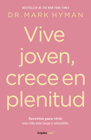 Vive joven, crece en plenitud: Secretos para vivir una vida más larga y saludable / Young Forever: The Secrets to Living Your Longest, .. (Spanish Edition) by Mark Hyman, 9786073841047