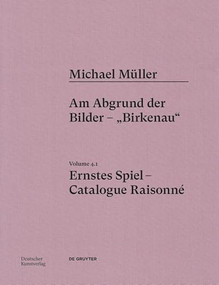 Michael Müller. Ernstes Spiel. Catalogue Raisonné (Vol. 4.1, Am Abgrund der Bilder - „Birkenau“) (German Edition) by Alien Athena Foundation for Art, Hubertus von Amelunxen, Anne-Marie Bonnet, Gero Heschl, 9783422801806