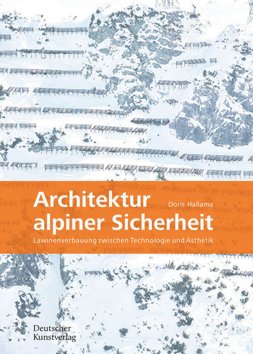 Architektur alpiner Sicherheit (Lawinenverbauung zwischen Technologie und Ästhetik) (German Edition) by Doris Hallama, 9783422801677