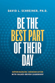 Be The Best Part of Their Day (Supercharging Communication with Values-Driven Leadership) - 9781642259506 by David L. Schreiner, 9781642259506