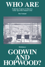 Who Are Godwin and Hopwood? (Exploring Tropical Architecture in the Age of the Climate Crisis) by Ben Tosland, 9783035626681