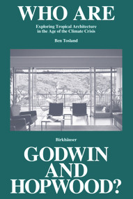 Who Are Godwin and Hopwood? (Exploring Tropical Architecture in the Age of the Climate Crisis) by Ben Tosland, 9783035626681