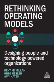 Rethinking Operating Models (Designing People and Technology Powered Organizations) by Kent McMillan, Amy Kates, Greg Kesler, 9781398617964