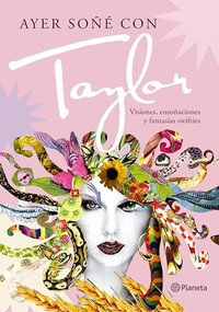 Ayer soñé con Taylor: Visiones, ensoñaciones y fantasías swifties / Last Night I Had a Dream About Taylor (Spanish Edition) by José Bellas, Paz Azcárate, 9789504984146