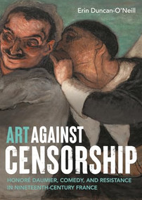 Art against censorship (Honoré Daumier, comedy, and resistance in nineteenth-century France) by Erin Duncan-O'Neill, 9781526176011