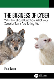The Business of Cyber (Why You Should Question What Your Security Team Are Telling You) by Peter Fagan, 9781032462905