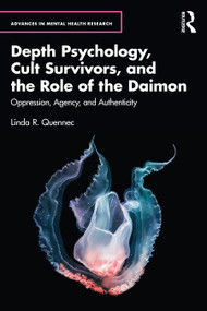 Depth Psychology, Cult Survivors, and the Role of the Daimon (Oppression, Agency, and Authenticity) by Linda R. Quennec, 9781032550909