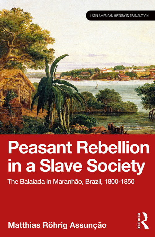 Peasant Rebellion in a Slave Society (The Balaiada in Maranhão, Brazil, 1800-1850) by Matthias Röhrig Assunção, 9781032154749