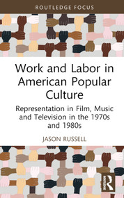 Work and Labor in American Popular Culture (Representation in Film, Music and Television in the 1970s and 1980s) by Jason Russell, 9781032470955