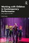 Working with Children in Contemporary Performance (Ethics, Agency and Affect) by Sarah Austin, 9781032459622