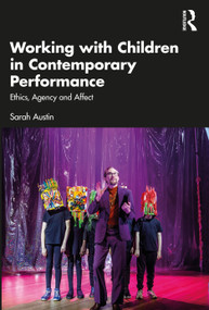 Working with Children in Contemporary Performance (Ethics, Agency and Affect) by Sarah Austin, 9781032459622