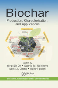 Biochar (Production, Characterization, and Applications) by Yong Sik Ok, Sophie M. Uchimiya, Scott X. Chang, Nanthi Bolan, 9780367658762