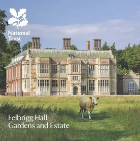 Felbrigg Hall, Gardens and Estate (National Trust Guide) by Oliver Garnett, 9781843594666