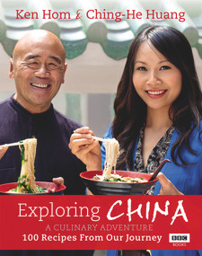 Exploring China: A Culinary Adventure (100 Recipes from Our Journey) by Ken Hom, Ching-He Huang, 9781849904988
