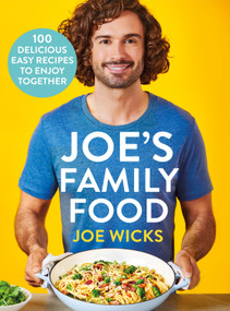 Joe's Family Food (100 Delicious, Easy Recipes to Enjoy Together) by Joe Wicks, 9781529016314