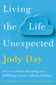 Living the Life Unexpected (How to find hope, meaning and a fulfilling future without children) by Jody Day, 9781529036138