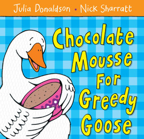 Chocolate Mousse for Greedy Goose by Julia Donaldson, Nick Sharratt, 9781405021906