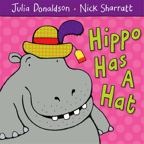 Hippo Has a Hat by Julia Donaldson, Nick Sharratt, 9781405021920