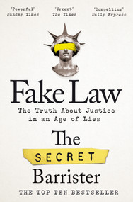 Fake Law (The Truth About Justice in an Age of Lies) by The Secret Barrister, 9781529009989