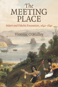 The Meeting Place (Maori and Pakeha Encounters, 1642-1840) by Vincent O'Malley, 9781869405946