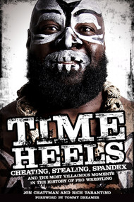 Time Heels (Cheating, Stealing, Spandex and the Most Villainous Moments in the History of Pro Wrestling) by Jon Chattman, Rich Tarantino, Tommy Dreamer, 9781909626300
