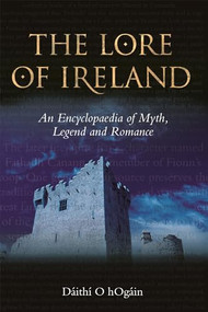 The Lore of Ireland (An Encyclopaedia of Myth, Legend and Romance) by Dáithí Ó hÓgáin, 9781837651122