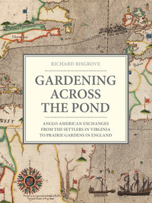 Gardening Across the Pond (Anglo-American Exchanges from the Settlers in Virginia to Prairie Gardens in England) by Richard Bisgrove, 9781910258248