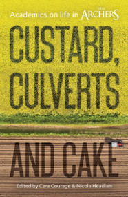 Custard, Culverts and Cake (Academics on Life in The Archers) by Cara Courage, Nicola Headlam, 9781787432864