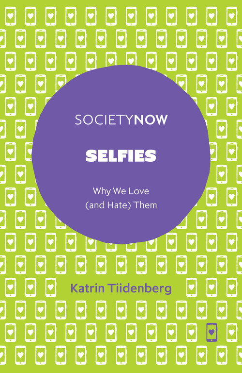 Selfies (Why We Love (and Hate) Them) by Katrin Tiidenberg, 9781787437173