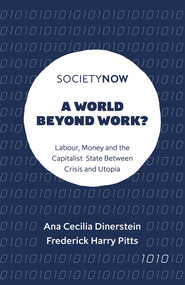 A World Beyond Work? (Labour, Money and the Capitalist State Between Crisis and Utopia) by Ana Cecilia Dinerstein, Frederick Harry Pitts, 9781787691469