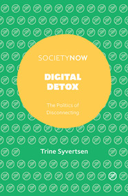Digital Detox (The Politics of Disconnecting) by Trine Syvertsen, 9781787693425