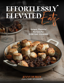 Effortlessly Elevated Eats (Unique, Flavorful Recipes for Everyday Cooking) by Jenny Hurley, 9781645679257