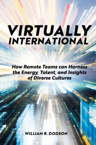 Virtually International (How Remote Teams can Harness the Energy, Talent, and Insights of Diverse Cultures) by William R. Dodson, 9781801171915