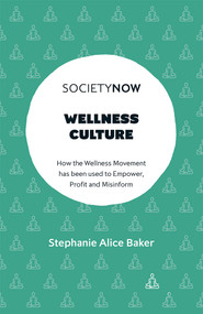 Wellness Culture (How the Wellness Movement has been used to Empower, Profit and Misinform) by Stephanie Alice Baker, 9781802624687