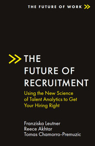 The Future of Recruitment (Using the New Science of Talent Analytics to Get Your Hiring Right) by Franziska Leutner, Reece Akhtar, Tomas Chamorro-Premuzic, 9781838675622