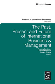The Past, Present and Future of International Business and Management by Timothy Devinney, Torben Pedersen, Laszlo Tihanyi, Timothy M. Devinney, Torben Pedersen, Laszlo Tihanyi, 9781781901588