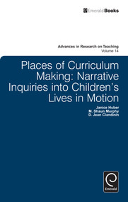 Places of Curriculum Making (Narrative Inquiries into Children's Lives in Motion) by D. Jean Clandinin, Janice Huber, M. Shaun Murphy, Stefinee E. Pinnegar, 9781781902608