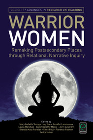 Warrior Women (Remaking Post-Secondary Places Through Relational Narrative Inquiry) by Mary Isabelle Young, Florence Paynter, Khea Paul, Brenda Mary Parisian, Jerri-Lynn Orr, Dorothy Moore, Laura Marshall, Jennifer Lamoureux, Lucy Joe, Janice Huber, 9781785604379
