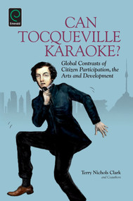 Can Tocqueville Karaoke? (Global Contrasts of Citizen Participation, the Arts and Development) by Terry Nichols Clark, 9781781907368