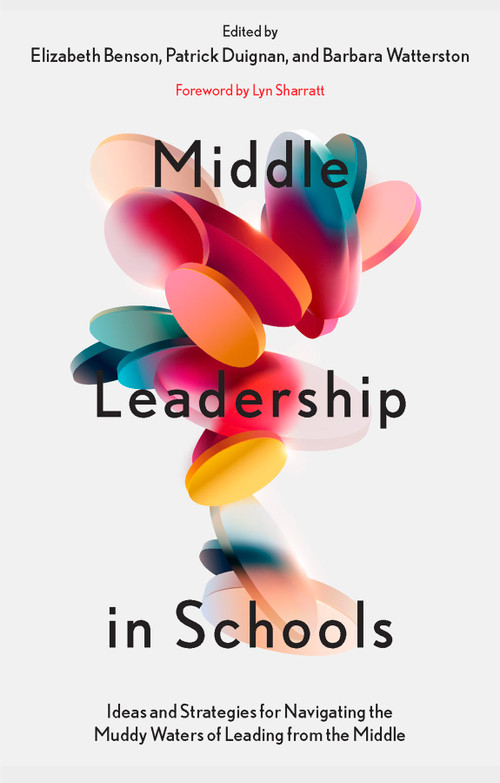 Middle Leadership in Schools (Ideas and Strategies for Navigating the Muddy Waters of Leading from the Middle) by Elizabeth Benson, Patrick Duignan, Barbara Watterston, 9781837530854