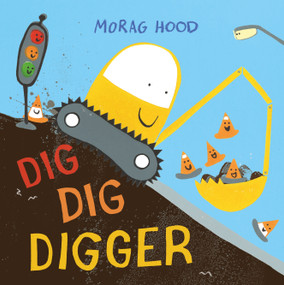 Dig, Dig, Digger (A little digger with big dreams) by Morag Hood, 9781509889860