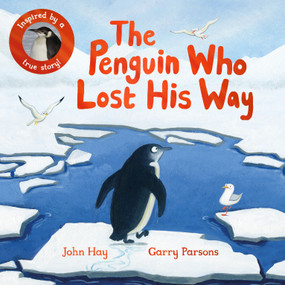 The Penguin Who Lost His Way (Inspired by a True Story) by John Hay, Garry Parsons, 9781529070477