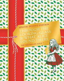 Through the Looking-glass and What Alice Found There Festive Edition by Lewis Carroll, Sir John Tenniel, 9781529094268
