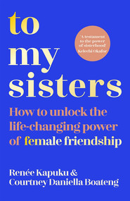 To My Sisters (How to Unlock the Life-Changing Power of Female Friendship) - 9781035005741 by Courtney Daniella Boateng, Renée Kapuku, 9781035005741